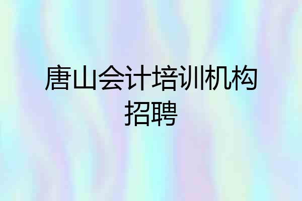 唐山会计培训机构招聘