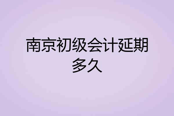南京初级会计延期多久