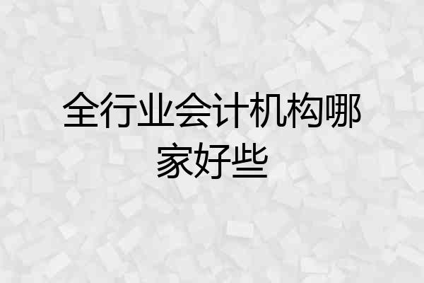 全行业会计机构哪家好些