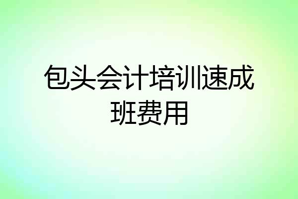 包头会计培训速成班费用