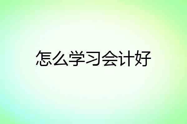 怎么学习会计好