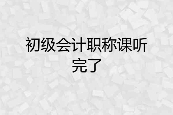 初级会计职称课听完了