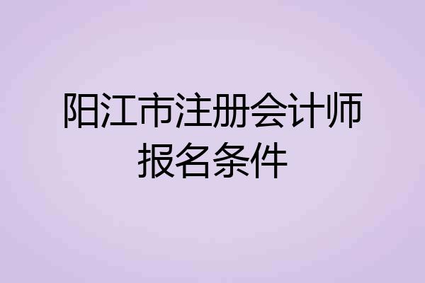 阳江市注册会计师报名条件