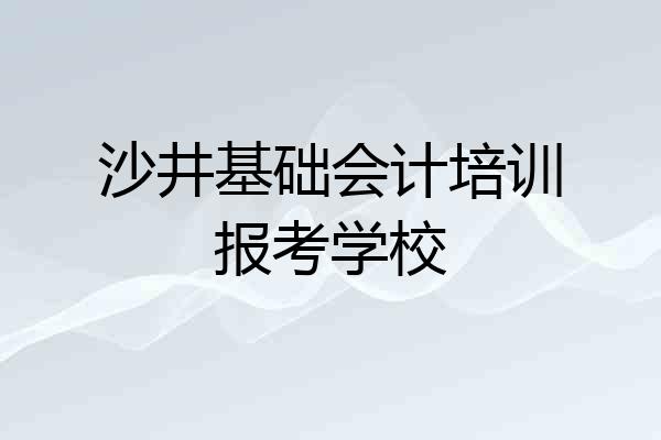 沙井基础会计培训报考学校