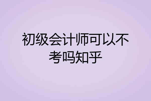 初级会计师可以不考吗知乎