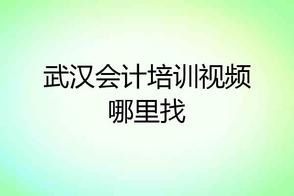 武汉会计培训视频哪里找