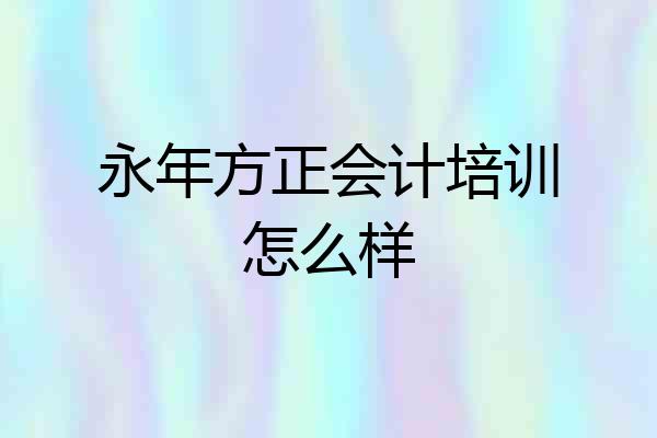 永年方正会计培训怎么样