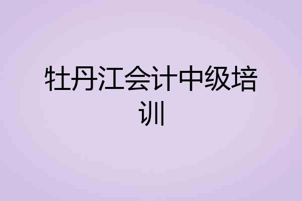 牡丹江会计中级培训
