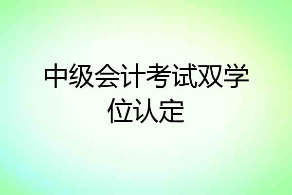 中级会计考试双学位认定