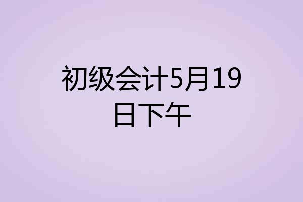初级会计5月19日下午