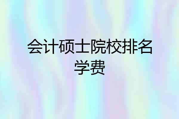 会计硕士院校排名学费