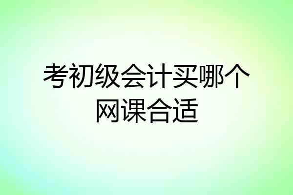考初级会计买哪个网课合适