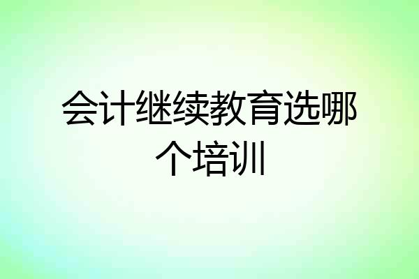 会计继续教育选哪个培训