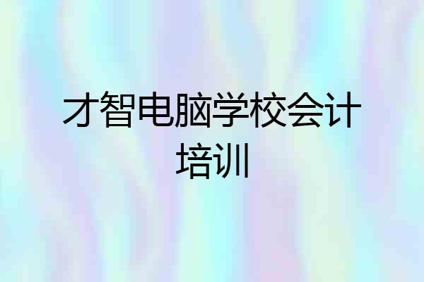 才智电脑学校会计培训