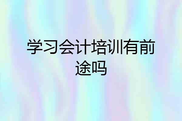 学习会计培训有前途吗