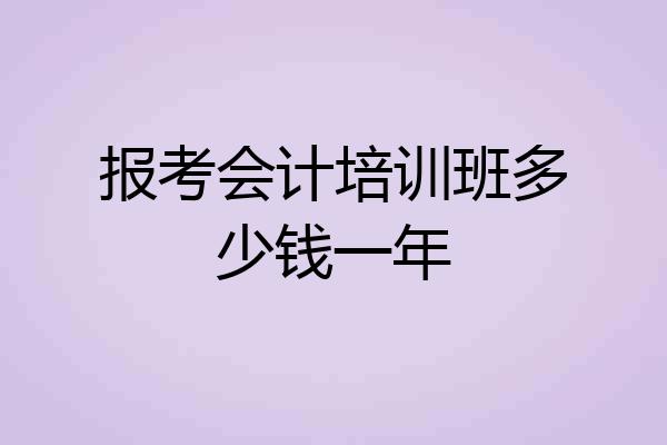 报考会计培训班多少钱一年