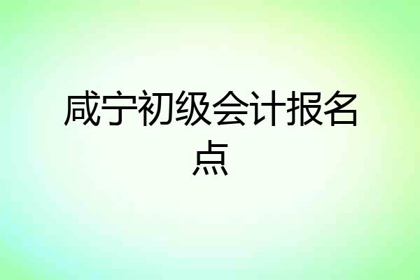 咸宁初级会计报名点