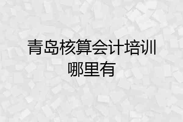 青岛核算会计培训哪里有