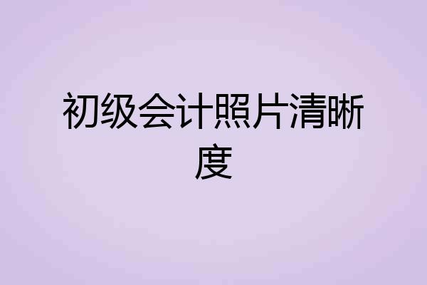 初级会计照片清晰度