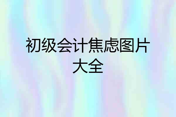 初级会计焦虑图片大全