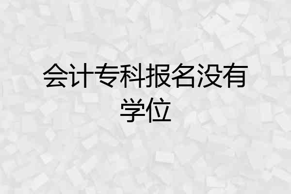 会计专科报名没有学位