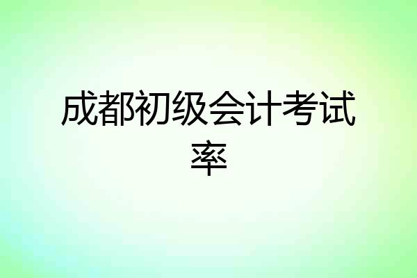 成都初级会计考试率