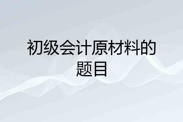 初级会计原材料的题目