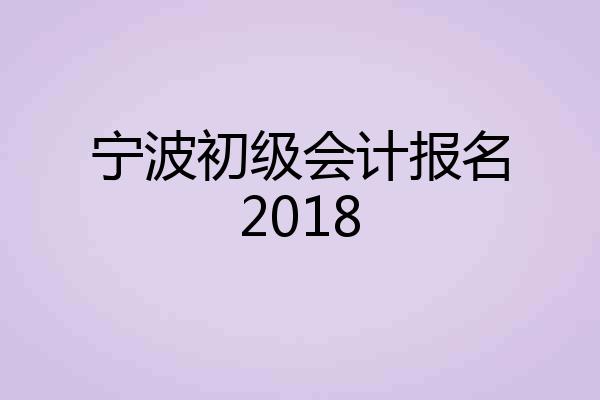 宁波初级会计报名2018