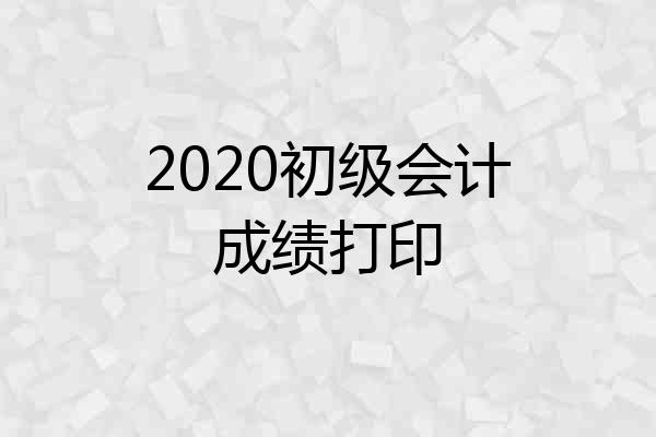 2020初级会计成绩打印