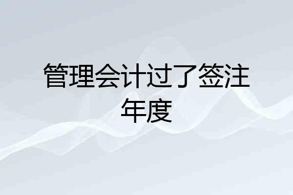 管理会计过了签注年度