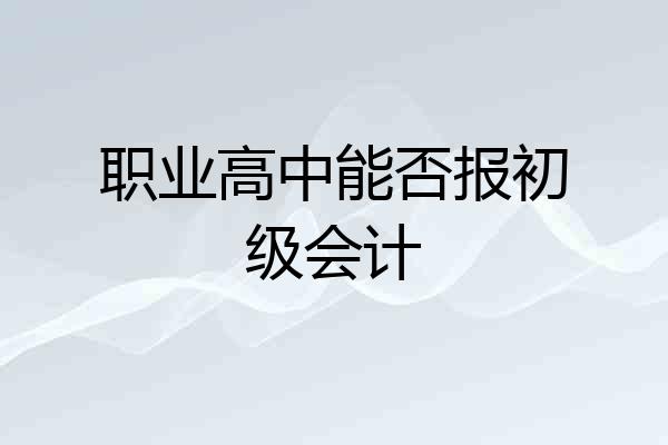职业高中能否报初级会计