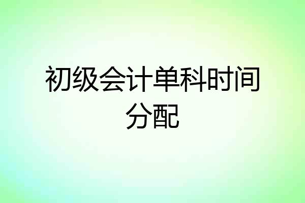 初级会计单科时间分配