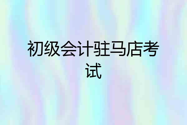 初级会计驻马店考试