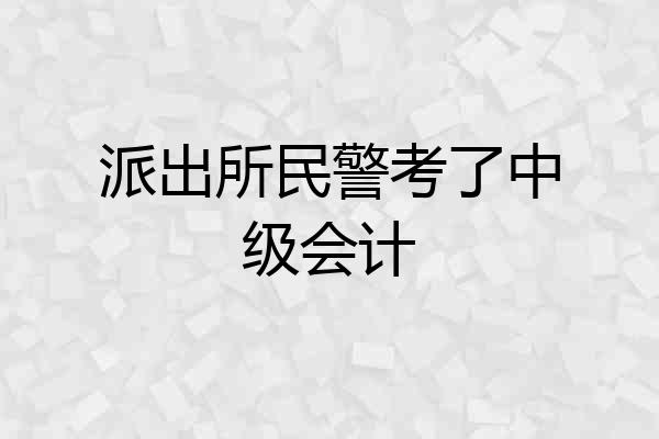 派出所民警考了中级会计