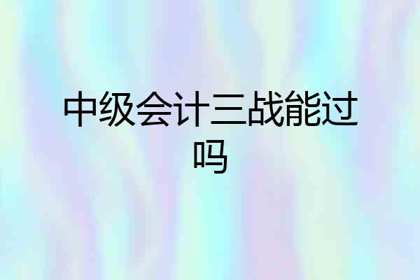 中级会计三战能过吗