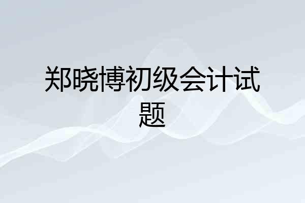 郑晓博初级会计试题