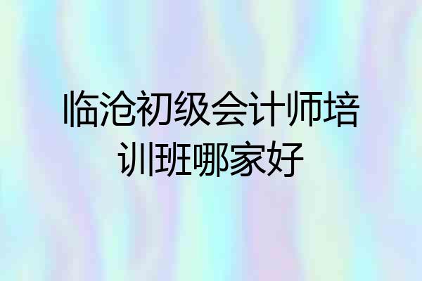 临沧初级会计师培训班哪家好