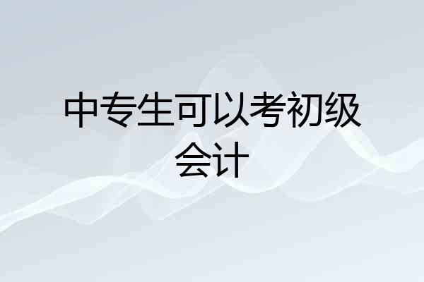 中专生可以考初级会计