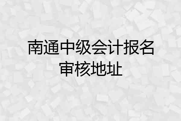南通中级会计报名审核地址