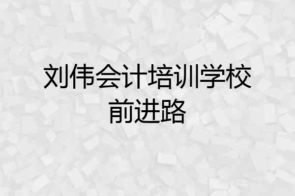刘伟会计培训学校前进路