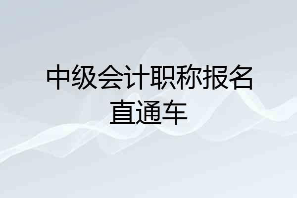 中级会计职称报名直通车