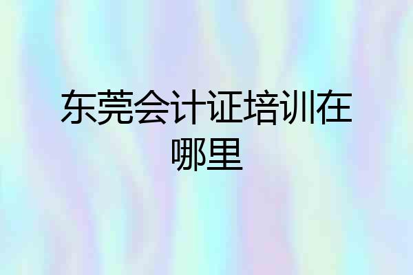 东莞会计证培训在哪里