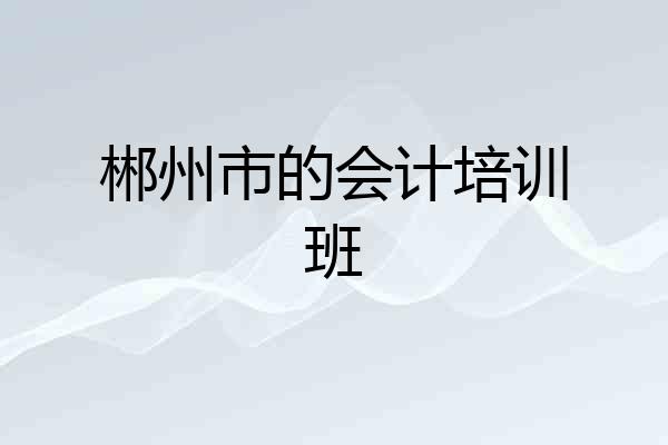 郴州市的会计培训班