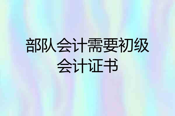 部队会计需要初级会计证书