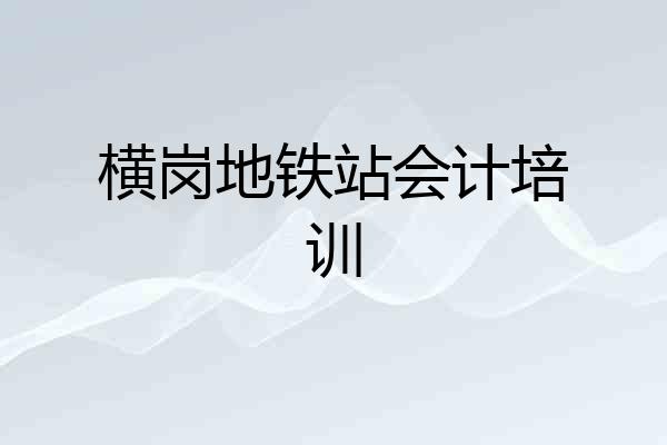 横岗地铁站会计培训