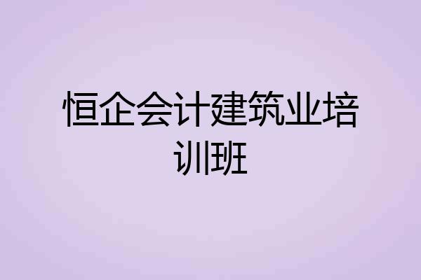 恒企会计建筑业培训班