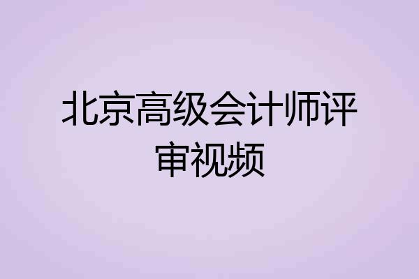北京高级会计师评审视频