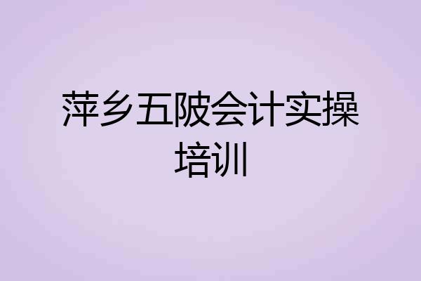 萍乡五陂会计实操培训