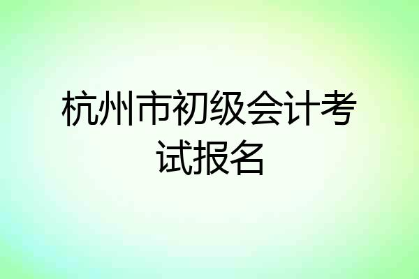 杭州市初级会计考试报名