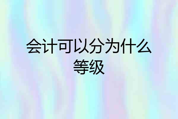 会计可以分为什么等级
